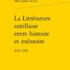 La Littérature Antillaise Entre Histoire Et Mémoire . 1935-1995
