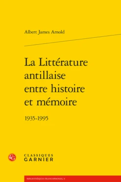 La Littérature Antillaise Entre Histoire Et Mémoire . 1935-1995