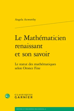 Le Mathématicien Renaissant Et Son Savoir. Le Statut Des Mathématiques Selon Oronce Fine
