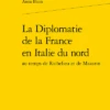 La Diplomatie De La France En Italie Du Nord Au Temps De Richelieu Et De Mazarin