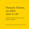 François D’Assise, Un Poète Dans La Cité. Variations Franciscaines En France (xixe-xxe Siècles)