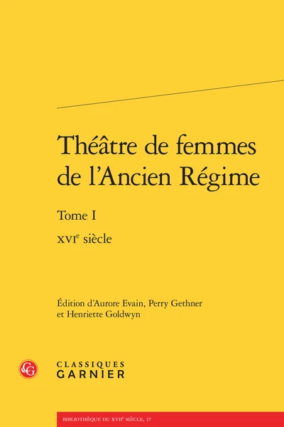 Théâtre De Femmes De L’Ancien Régime. Tome I. Xvie Siècle 1 Théâtre De Femmes De L’Ancien Régime. Tome I. Xvie Siècle