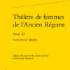 Théâtre De Femmes De L’Ancien Régime. Tome III. Xviie-xviiie Siècles