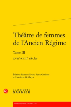 Théâtre De Femmes De L’Ancien Régime. Tome III. Xviie-xviiie Siècles