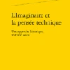 L’Imaginaire Et La Pensée Technique . Une Approche Historique, Xvie-xxe Siècle
