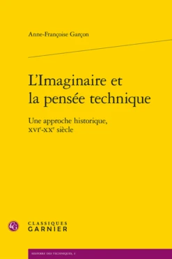 L’Imaginaire Et La Pensée Technique . Une Approche Historique, Xvie-xxe Siècle