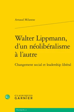 Walter Lippmann, D’un Néolibéralisme à L’autre. Changement Social Et Leadership Libéral