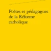 Poètes Et Pédagogues De La Réforme Catholique