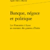 Banque, Négoce Et Politique. Les Florentins à Lyon Au Moment Des Guerres D’Italie