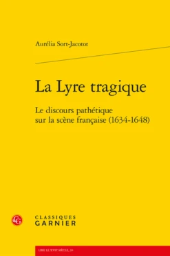 La Lyre Tragique. Le Discours Pathétique Sur La Scène Française (1634-1648)