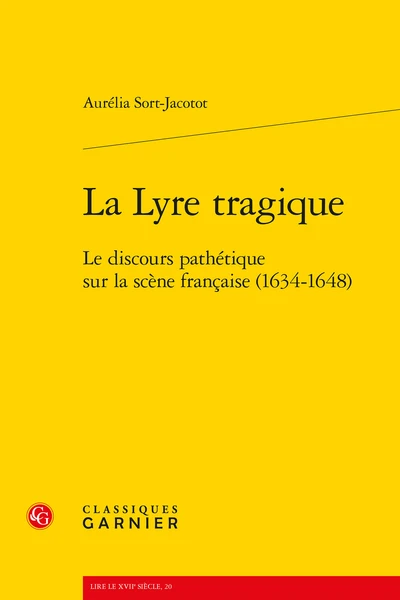 La Lyre Tragique. Le Discours Pathétique Sur La Scène Française (1634-1648) 1 La Lyre Tragique. Le Discours Pathétique Sur La Scène Française (1634-1648)