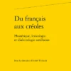 Du Français Aux Créoles. Phonétique, Lexicologie Et Dialectologie Antillaises