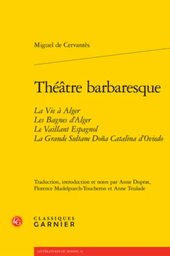 Théâtre Barbaresque. La Vie à Alger Les Bagnes D’Alger Le Vaillant Espagnol La Grande Sultane Doña Catalina D’Oviedo