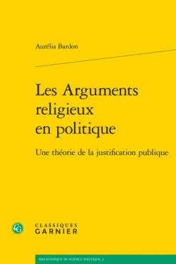 Les Arguments Religieux En Politique. Une Théorie De La Justification Publique