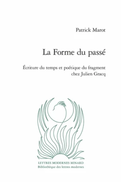 La Forme Du Passé. Écriture Du Temps Et Poétique Du Fragment Chez Julien Gracq