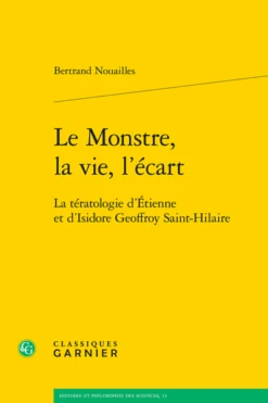 Le Monstre, La Vie, L’écart. La Tératologie D’Étienne Et D’Isidore Geoffroy Saint-Hilaire