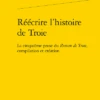 Réécrire L’histoire De Troie. La Cinquième Prose Du Roman De Troie, Compilation Et Création
