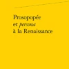 Prosopopée Et Persona à La Renaissance