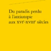 Du Paradis Perdu à L’antiutopie Aux Xvie-xviiie Siècles