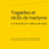 Tragédies Et Récits De Martyres En France (fin Xvie-début Xviie Siècle)