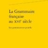 La Grammaire Française Au Xvie Siècle. Les Grammairiens Picards