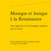 Musique Et Lexique à La Renaissance. Une Approche De La Musique Ancienne Par Ses Mots