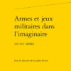 Armes Et Jeux Militaires Dans L’imaginaire. Xiie-xve Siècles