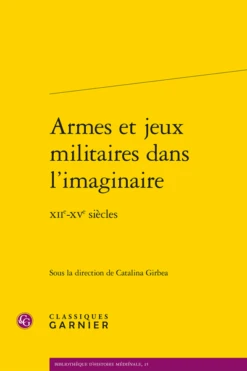 Armes Et Jeux Militaires Dans L’imaginaire. Xiie-xve Siècles