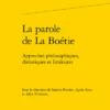 La Parole De La Boétie. Approches Philosophiques, Rhétoriques Et Littéraires