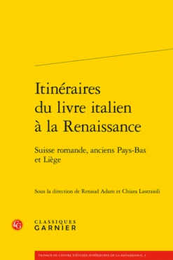Itinéraires Du Livre Italien à La Renaissance. Suisse Romande, Anciens Pays-Bas Et Liège