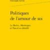 Politiques De L'amour De Soi. La Boétie, Montaigne Et Pascal Au Démêlé