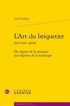 L’Art Du Briquetier (xvie-xixe Siècle). Du Régime De La Pratique Aux Régimes De La Technique