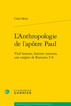 L’Anthropologie De L’apôtre Paul. Vieil Homme, Homme Nouveau, Une Exégèse De Romains 5-8