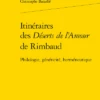 Itinéraires Des Déserts De L’Amour De Rimbaud. Philologie, Généricité, Herméneutique
