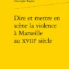 Dire Et Mettre En Scène La Violence à Marseille Au Xviiie Siècle