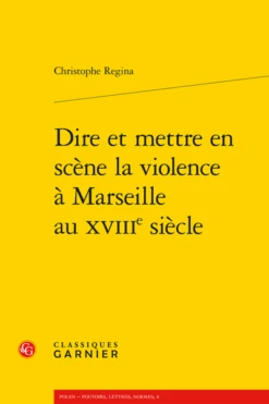 Dire Et Mettre En Scène La Violence à Marseille Au Xviiie Siècle