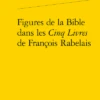 Figures De La Bible Dans Les Cinq Livres De François Rabelais