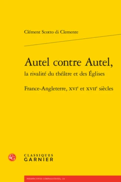 Autel Contre Autel, La Rivalité Du Théâtre Et Des Églises. France-Angleterre, Xvie Et Xviie Siècles