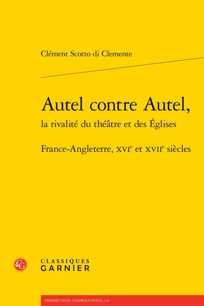 Autel Contre Autel, La Rivalité Du Théâtre Et Des Églises. France-Angleterre, Xvie Et Xviie Siècles 1 Autel Contre Autel, La Rivalité Du Théâtre Et Des Églises. France-Angleterre, Xvie Et Xviie Siècles