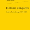 Histoires D’enquêtes. Londres, Paris, Chicago (1880-1930)