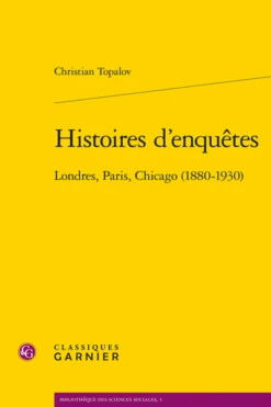 Histoires D’enquêtes. Londres, Paris, Chicago (1880-1930)