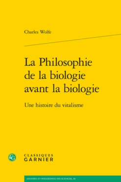 La Philosophie De La Biologie Avant La Biologie . Une Histoire Du Vitalisme