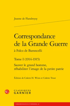 Correspondance De La Grande Guerre à Folco De Baroncelli. Tome I (1914-1915). Sauver Le Grand Homme, Réhabiliter L’image De La Petite Patrie