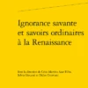 Ignorance Savante Et Savoirs Ordinaires à La Renaissance