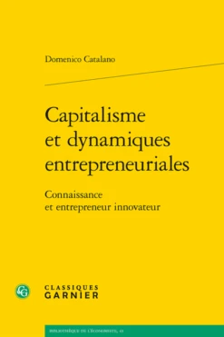 Capitalisme Et Dynamiques Entrepreneuriales. Connaissance Et Entrepreneur Innovateur