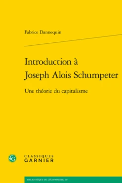 Introduction à Joseph Alois Schumpeter. Une Théorie Du Capitalisme