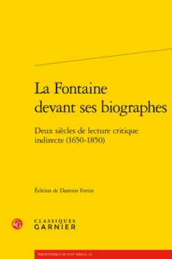 La Fontaine Devant Ses Biographes. Deux Siècles De Lecture Critique Indirecte (1650-1850)