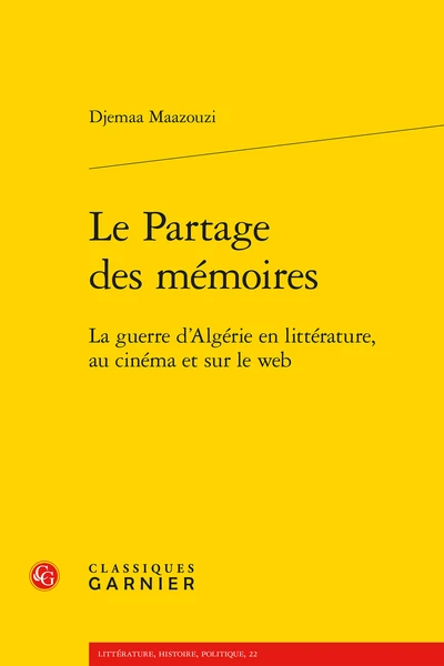 Le Partage Des Mémoires. La Guerre D’Algérie En Littérature, Au Cinéma Et Sur Le Web 1 Le Partage Des Mémoires. La Guerre D’Algérie En Littérature, Au Cinéma Et Sur Le Web