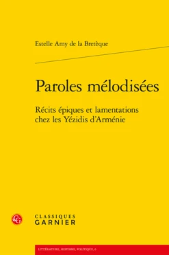 Paroles Mélodisées. Récits épiques Et Lamentations Chez Les Yézidis D’Arménie