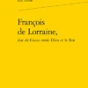 François De Lorraine, Duc De Guise Entre Dieu Et Le Roi